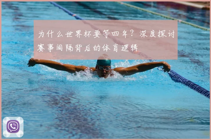 为什么世界杯要等四年？深度探讨赛事间隔背后的体育逻辑
