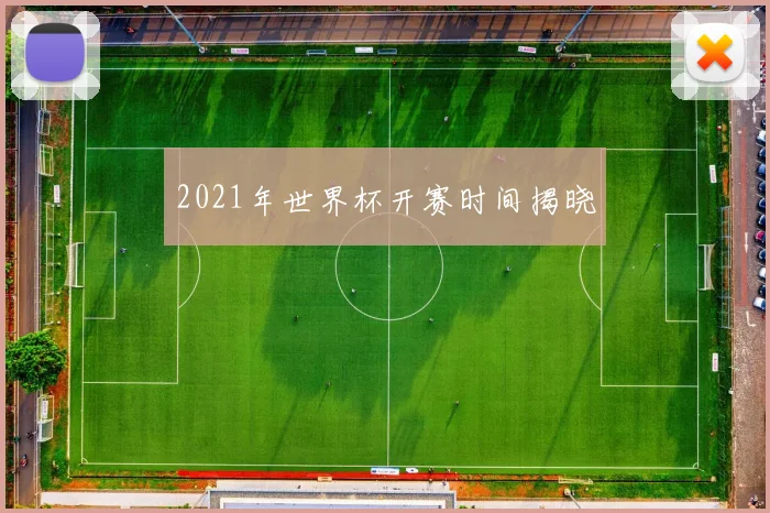 2021年世界杯开赛时间揭晓